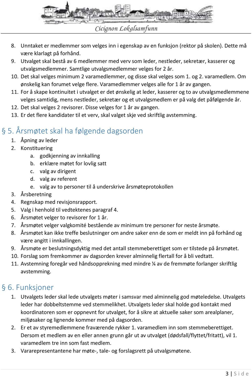 Det skal velges minimum 2 varamedlemmer, og disse skal velges som 1. og 2. varamedlem. Om ønskelig kan forumet velge flere. Varamedlemmer velges alle for 1 år av gangen. 11.