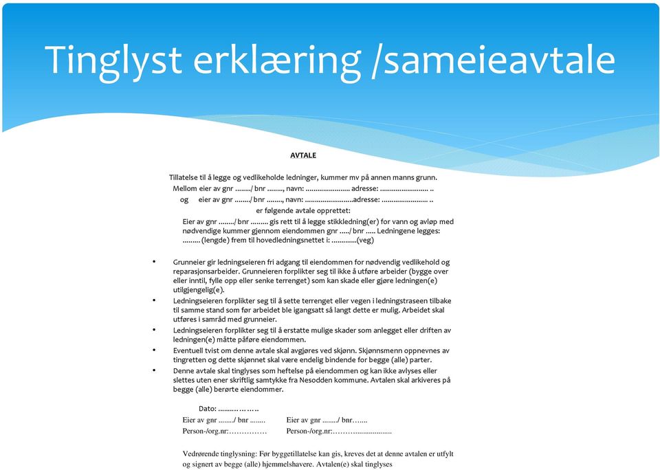 ../ bnr... Ledningene legges:... (lengde) frem til hovedledningsnettet i:...(veg) Grunneier gir ledningseieren fri adgang til eiendommen for nødvendig vedlikehold og reparasjonsarbeider.