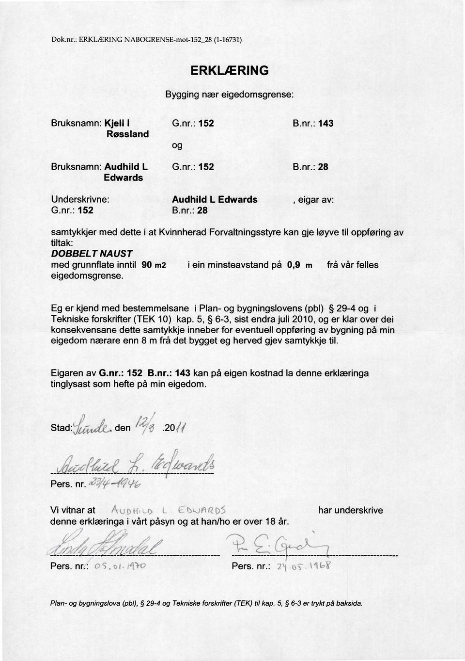 eigedomsgrense. Eg er kjend med bestemmelsane i Plan- og bygningslovens (pb1) 29-4 og i Tekniske forskrifter (TEK 10) kap.