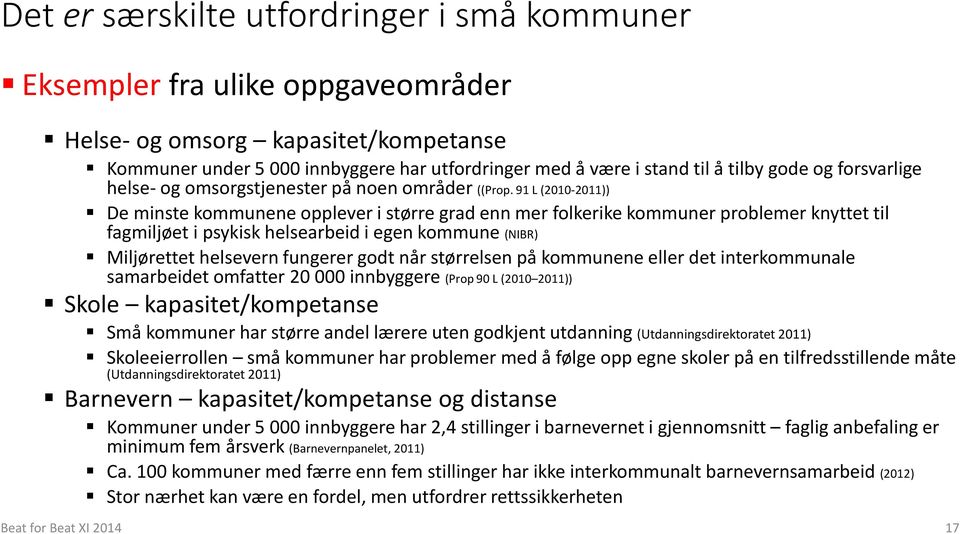 91 L (2010-2011)) De minste kommunene opplever i større grad enn mer folkerike kommuner problemer knyttet til fagmiljøet i psykisk helsearbeid i egen kommune (NIBR) Miljørettet helsevern fungerer