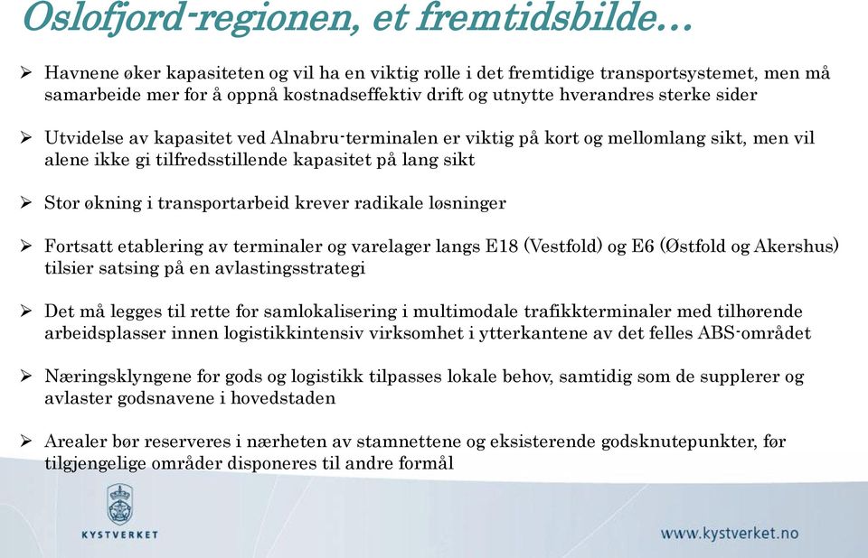 transportarbeid krever radikale løsninger Fortsatt etablering av terminaler og varelager langs E18 (Vestfold) og E6 (Østfold og Akershus) tilsier satsing på en avlastingsstrategi Det må legges til