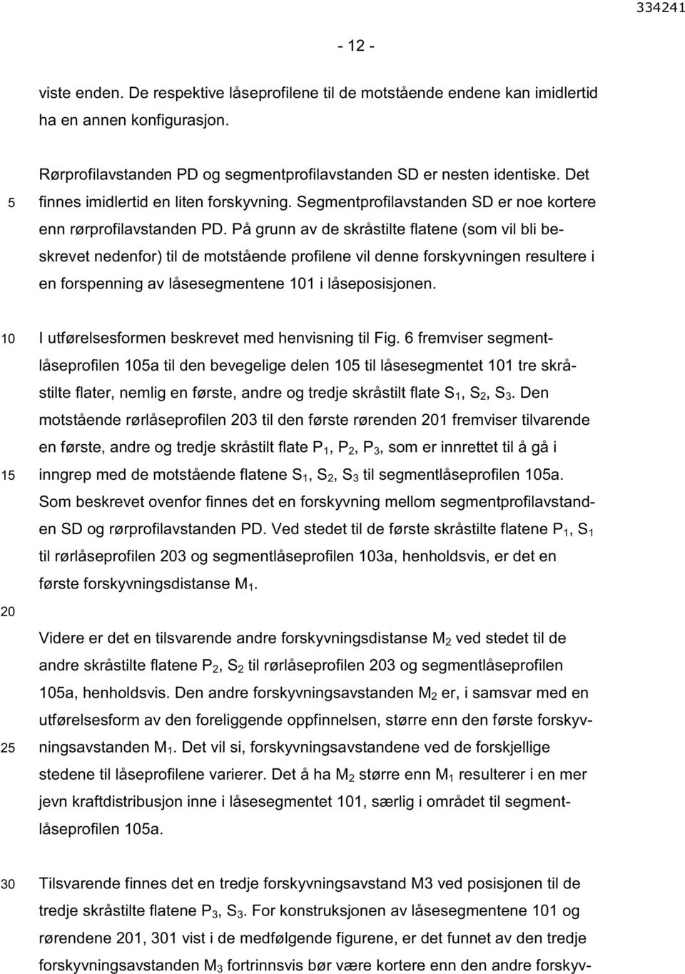 På grunn av de skråstilte flatene (som vil bli beskrevet nedenfor) til de motstående profilene vil denne forskyvningen resultere i en forspenning av låsesegmentene 1 i låseposisjonen.