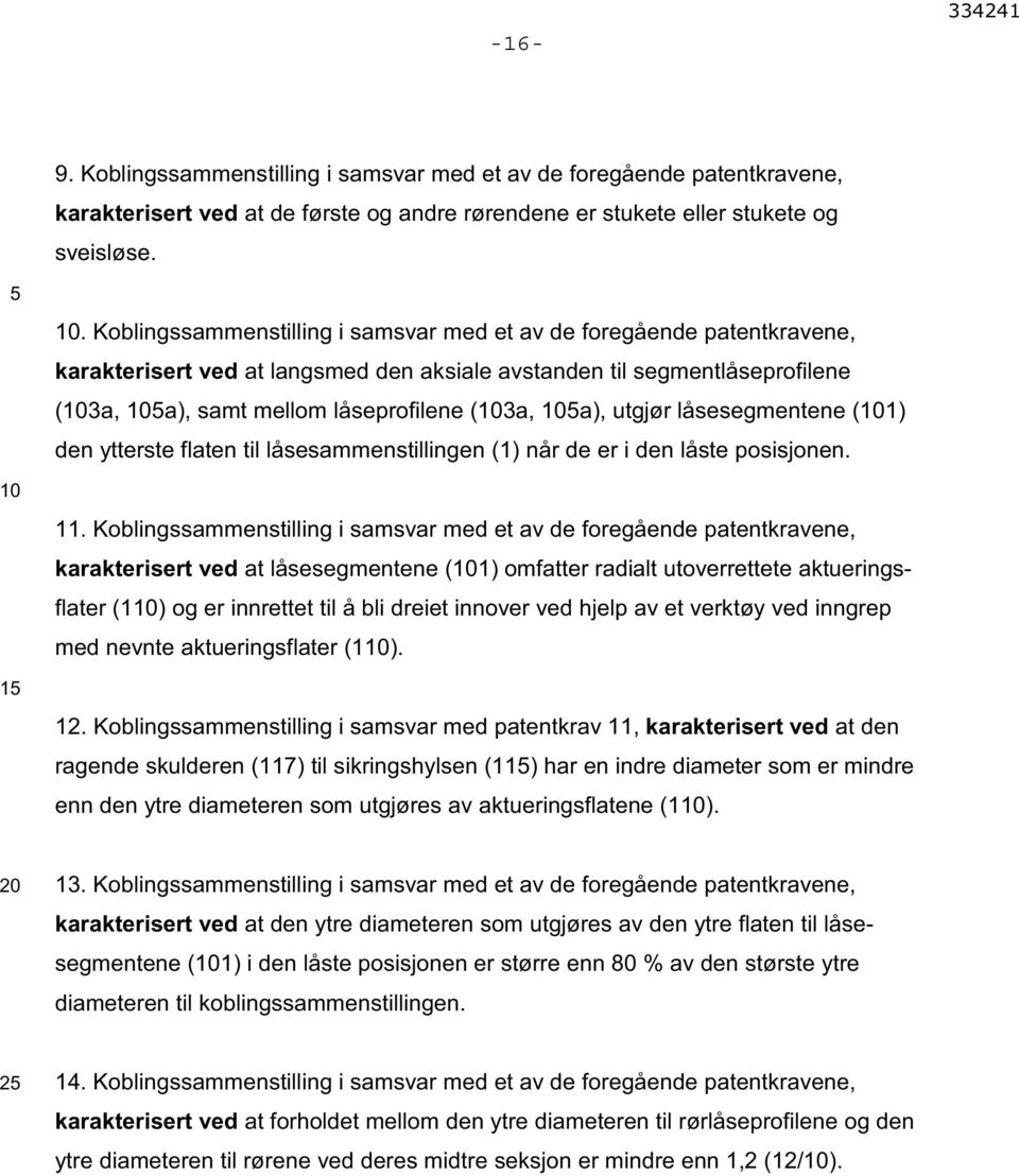 utgjør låsesegmentene (1) den ytterste flaten til låsesammenstillingen (1) når de er i den låste posisjonen. 11.