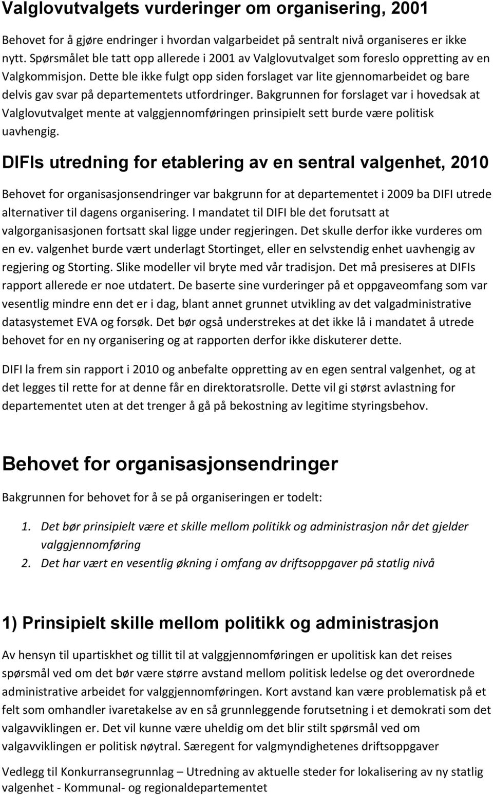 Dette ble ikke fulgt opp siden forslaget var lite gjennomarbeidet og bare delvis gav svar på departementets utfordringer.