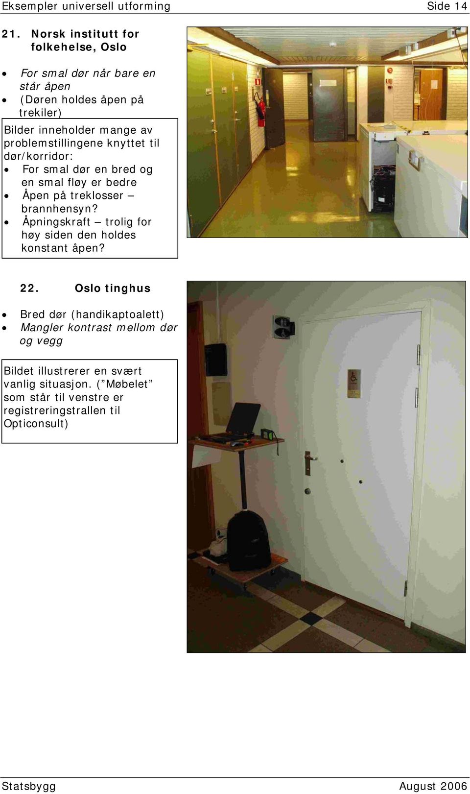 problemstillingene knyttet til dør/korridor: For smal dør en bred og en smal fløy er bedre Åpen på treklosser brannhensyn?