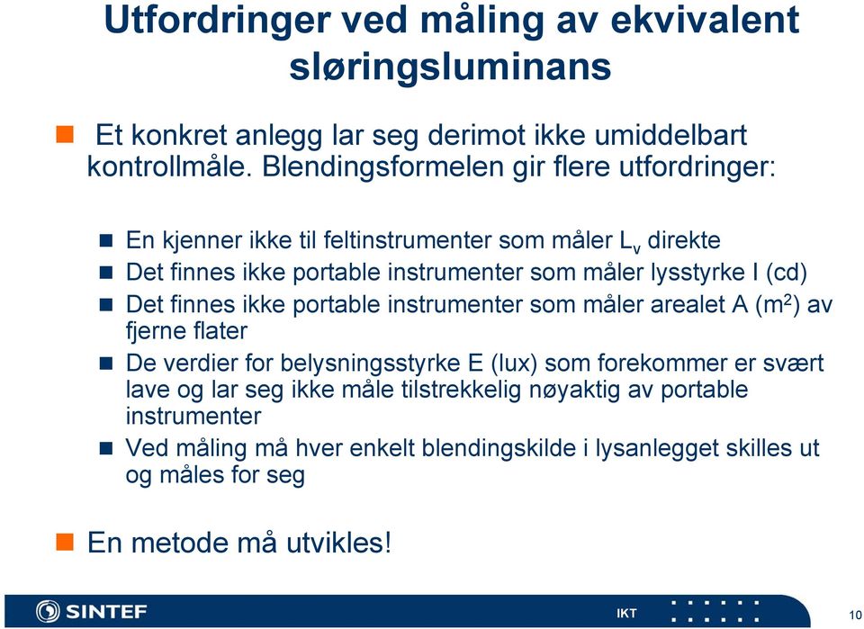 lysstyrke I (cd) Det finnes ikke portable instrumenter som måler arealet A (m 2 ) av fjerne flater De verdier for belysningsstyrke E (lux) som forekommer