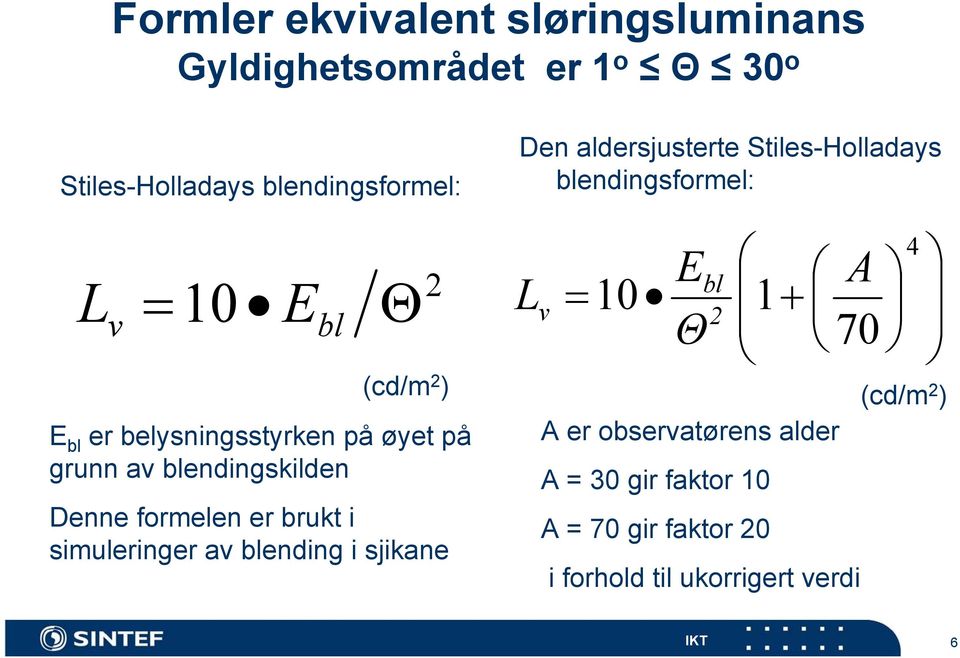 simuleringer av blending i sjikane Den aldersjusterte Stiles-Holladays blendingsformel: Ebl Lv 10 2 Θ 1 A er