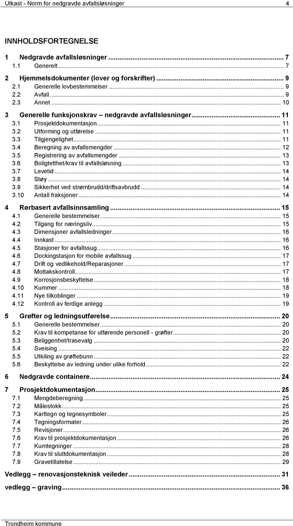 .. 12 3.5 Registrering av avfallsmengder... 13 3.6 Boligtetthet/krav til avfallsløsning... 13 3.7 Levetid... 14 3.8 Støy... 14 3.9 Sikkerhet ved strømbrudd/driftsavbrudd... 14 3.10 Antall fraksjoner.