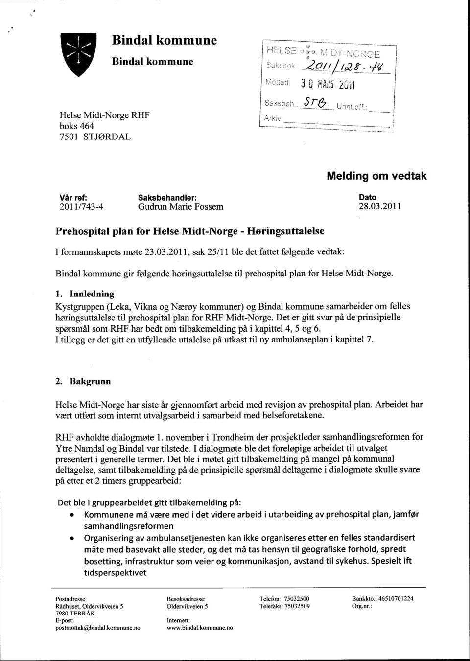 03.2011, sak 25/11 ble det fattet følgende vedtak: Bindal kommune gir følgende høringsuttalelse til prehospital plan for Helse Midt-Norge. 1.