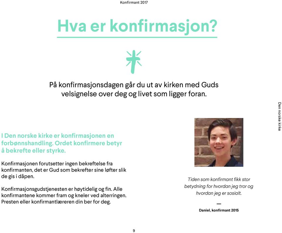 Konfirmasjonen forutsetter ingen bekreftelse fra konfirmanten, det er Gud som bekrefter sine løfter slik de gis i dåpen.