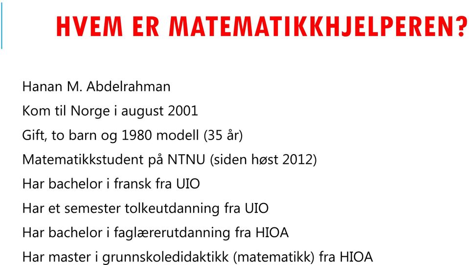 Matematikkstudent på NTNU (siden høst 2012) Har bachelor i fransk fra UIO Har et