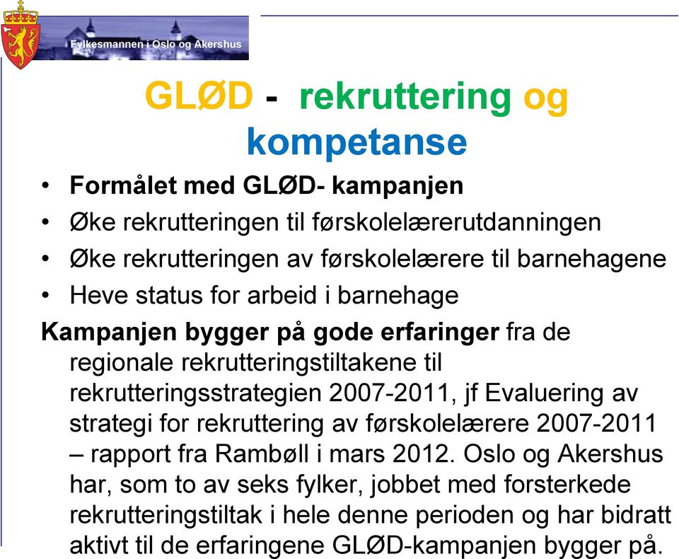 rekrutteringsstrategien 2007-2011, jf Evaluering av strategi for rekruttering av førskolelærere 2007-2011 rapport fra Rambøll i mars 2012.