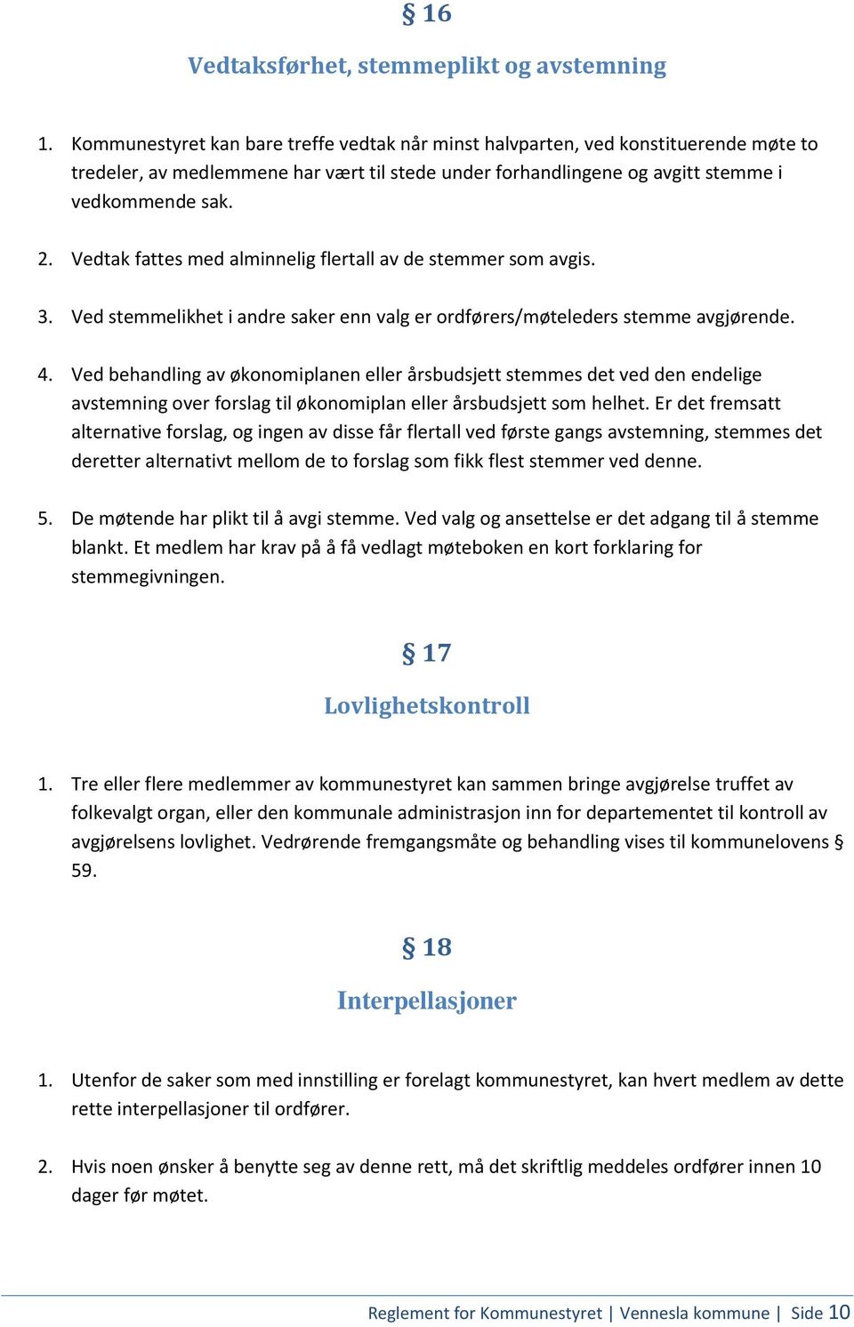 Vedtak fattes med alminnelig flertall av de stemmer som avgis. 3. Ved stemmelikhet i andre saker enn valg er ordførers/møteleders stemme avgjørende. 4.