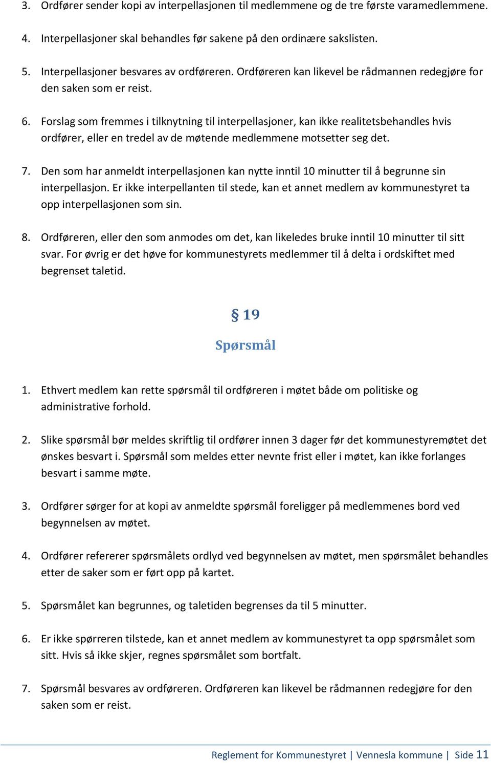 Forslag som fremmes i tilknytning til interpellasjoner, kan ikke realitetsbehandles hvis ordfører, eller en tredel av de møtende medlemmene motsetter seg det. 7.