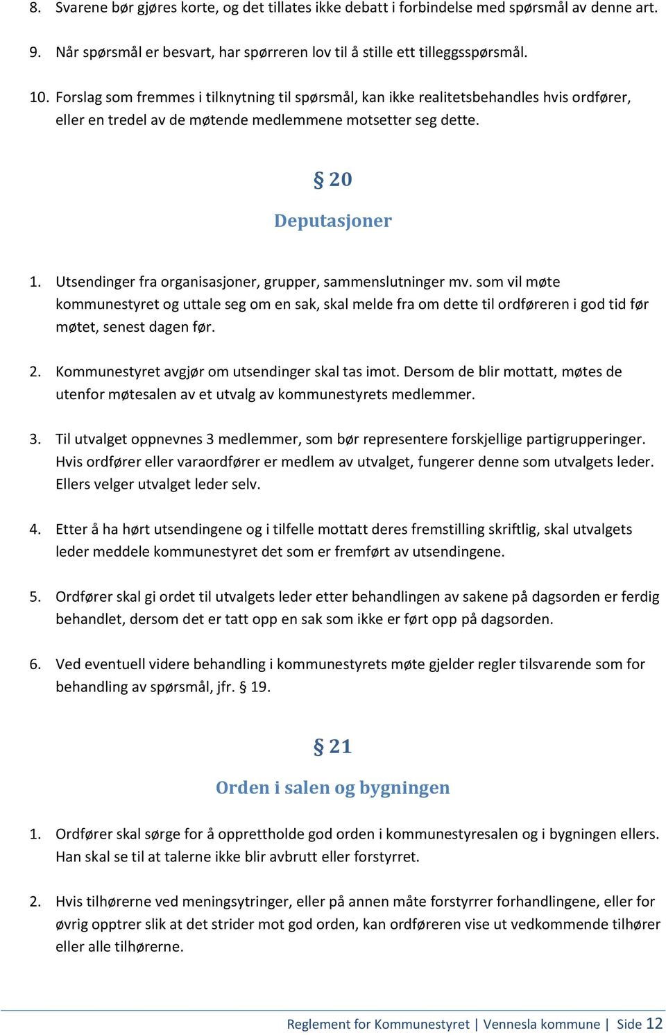 Utsendinger fra organisasjoner, grupper, sammenslutninger mv. som vil møte kommunestyret og uttale seg om en sak, skal melde fra om dette til ordføreren i god tid før møtet, senest dagen før. 2.