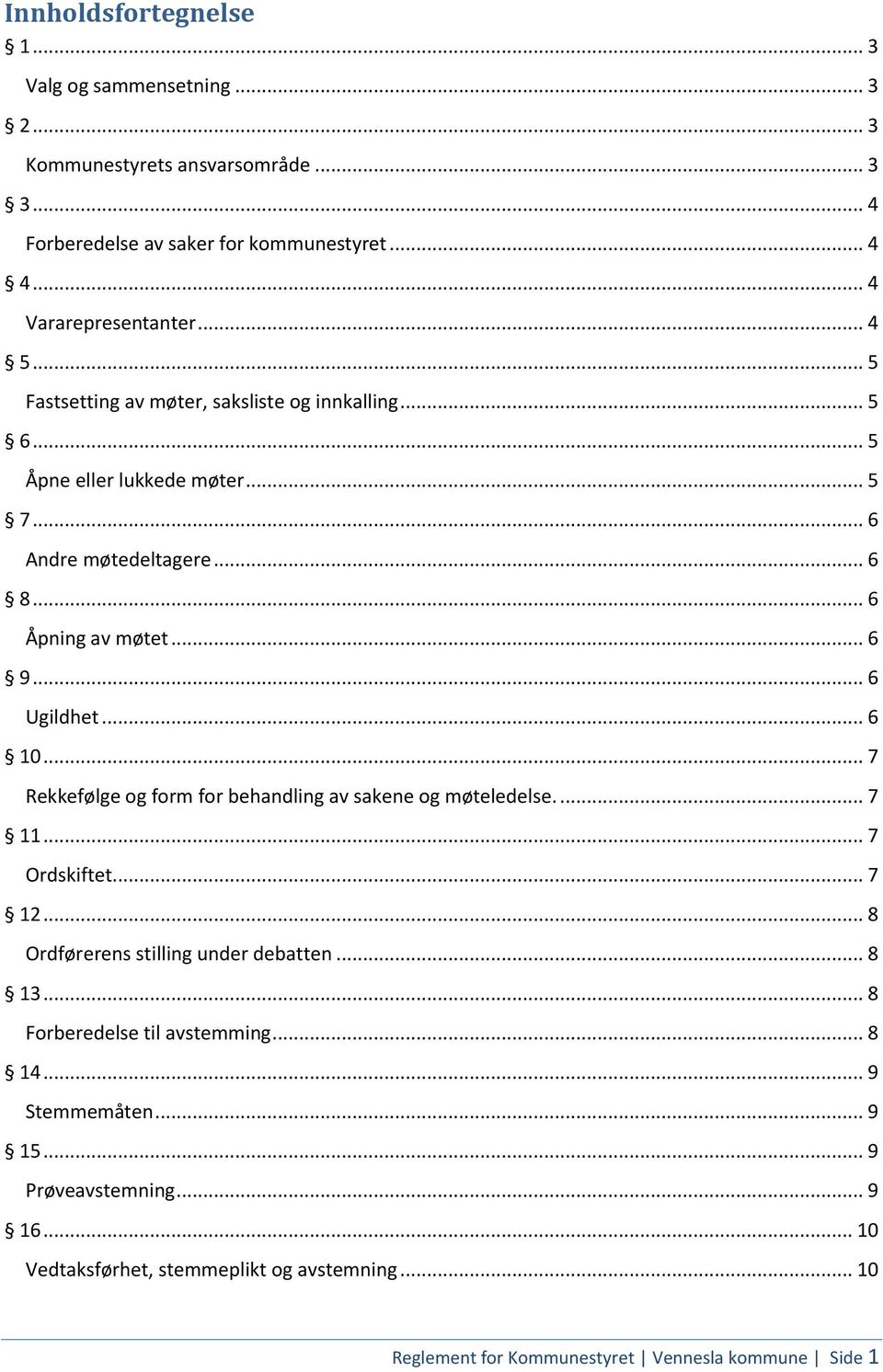 .. 6 10... 7 Rekkefølge og form for behandling av sakene og møteledelse.... 7 11... 7 Ordskiftet... 7 12... 8 Ordførerens stilling under debatten... 8 13.