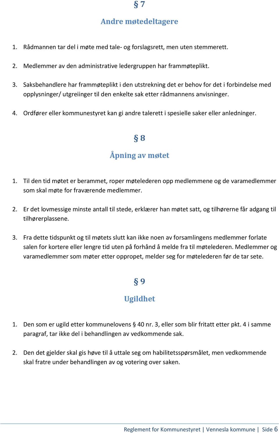 Ordfører eller kommunestyret kan gi andre talerett i spesielle saker eller anledninger. 8 Åpning av møtet 1.