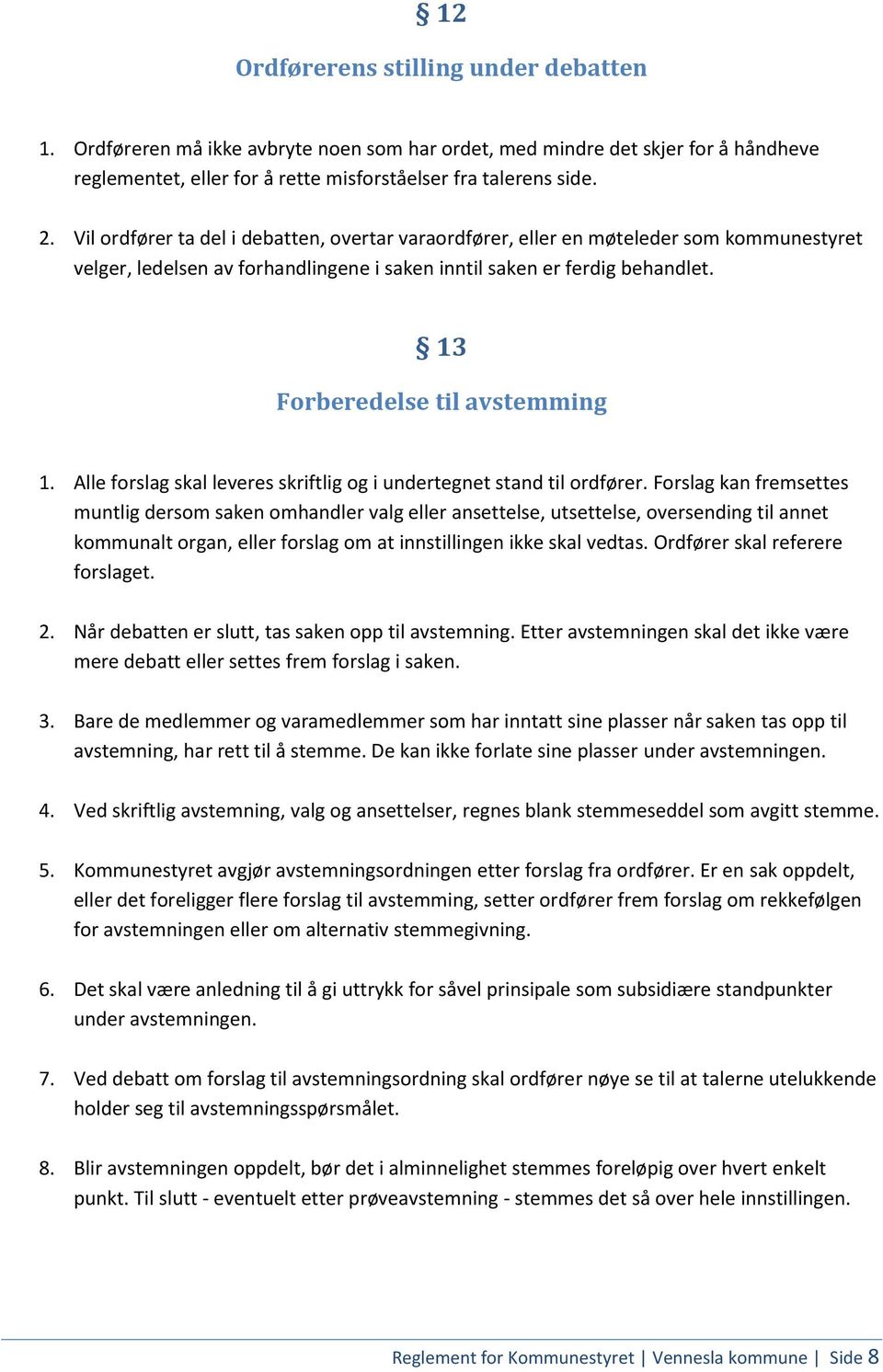 13 Forberedelse til avstemming 1. Alle forslag skal leveres skriftlig og i undertegnet stand til ordfører.