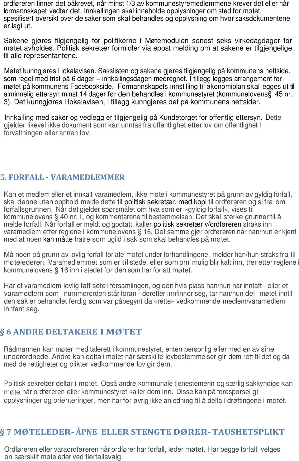 Sakene gjøres tilgjengelig for politikerne i Møtemodulen senest seks virkedagdager før møtet avholdes.