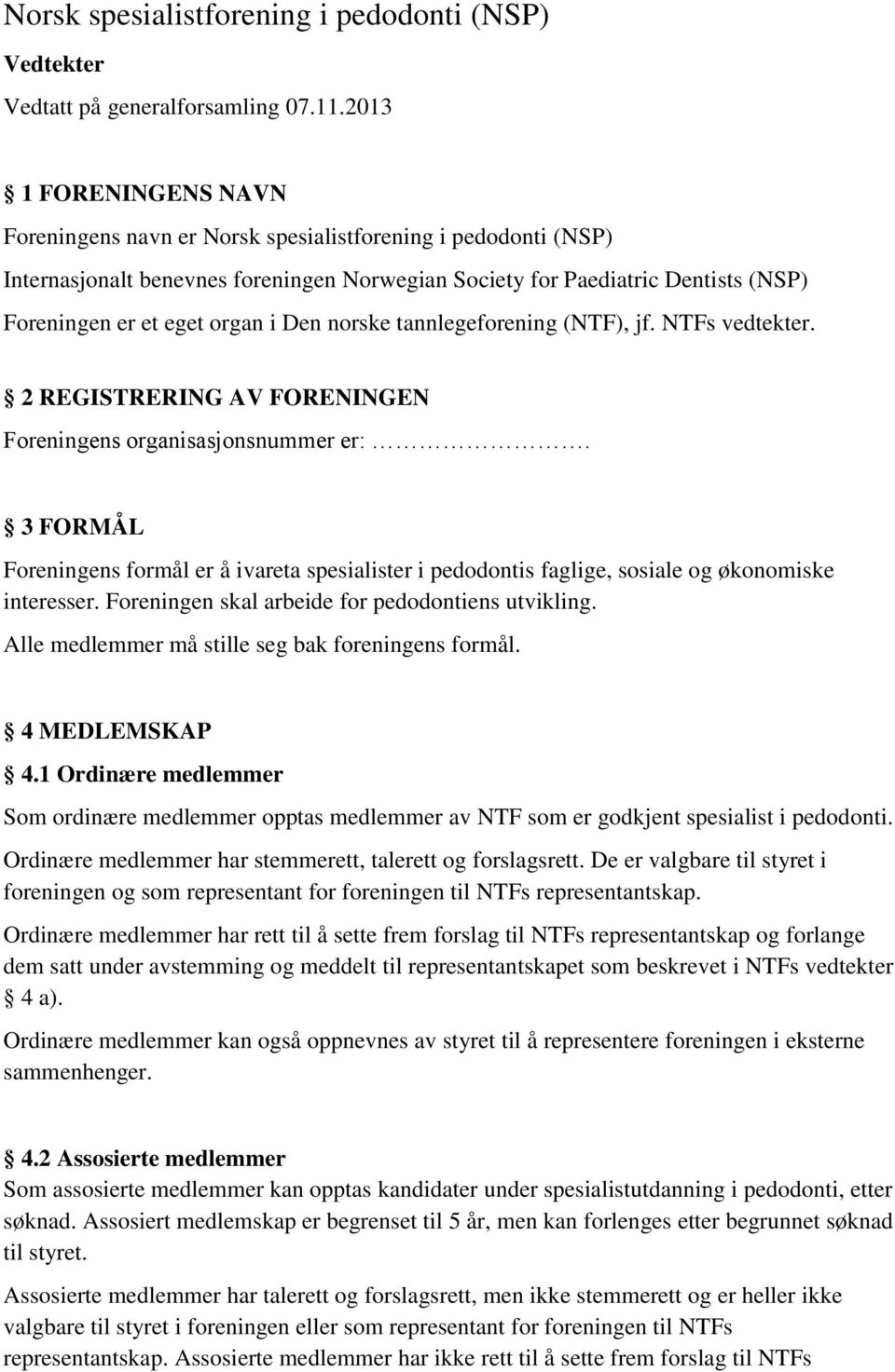 Den norske tannlegeforening (NTF), jf. NTFs vedtekter. 2 REGISTRERING AV FORENINGEN Foreningens organisasjonsnummer er:.