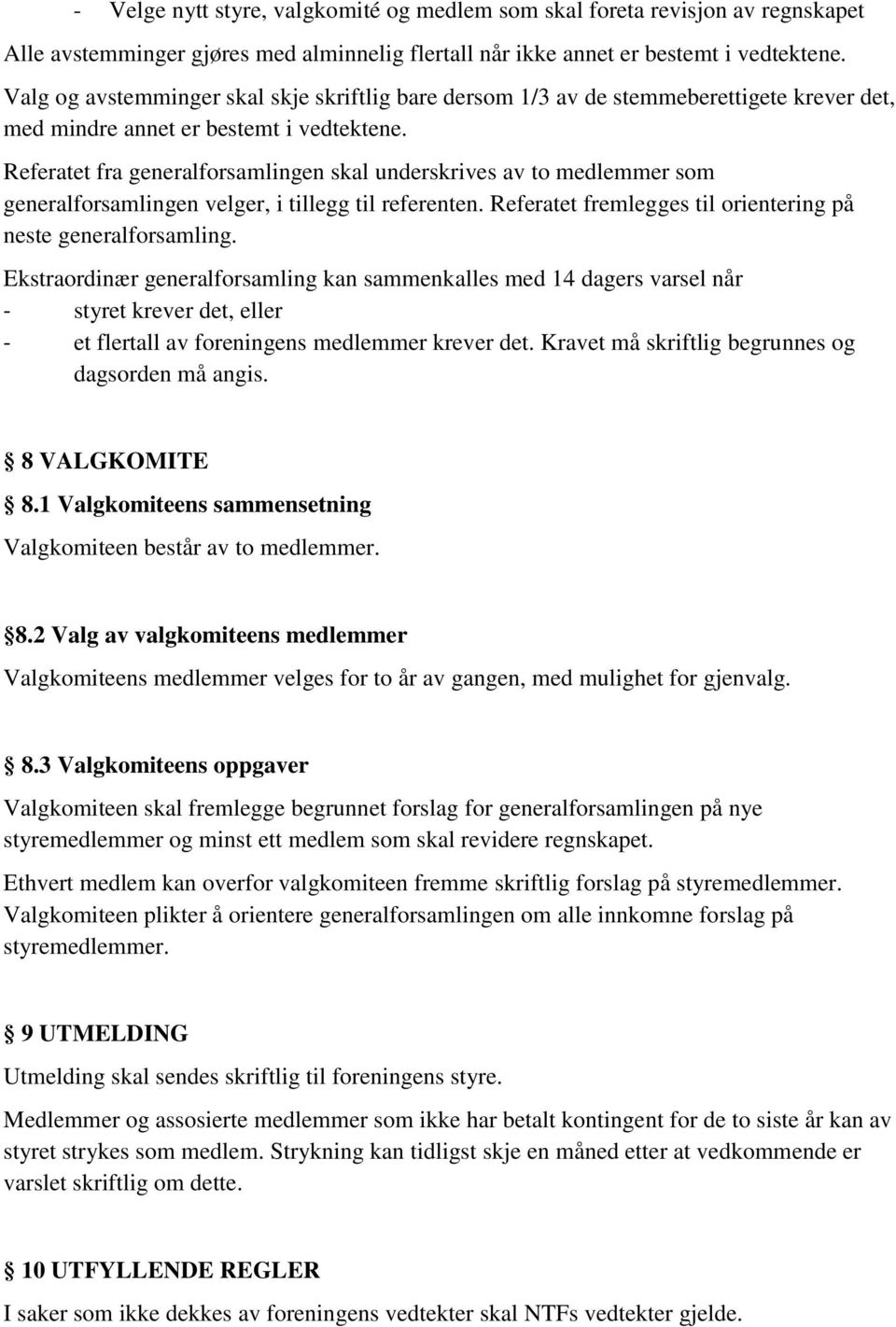 Referatet fra generalforsamlingen skal underskrives av to medlemmer som generalforsamlingen velger, i tillegg til referenten. Referatet fremlegges til orientering på neste generalforsamling.