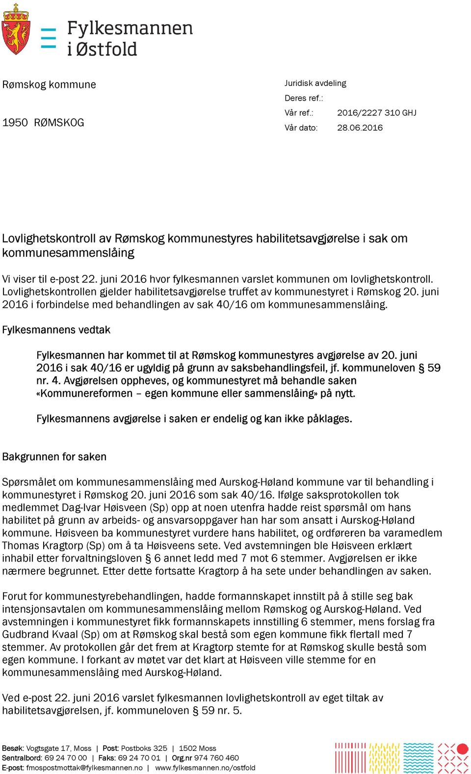 Lovlighetskontrollen gjelder habilitetsavgjørelse truffet av kommunestyret i Rømskog 20. juni 2016 i forbindelse med behandlingen av sak 40/16 om kommunesammenslåing.