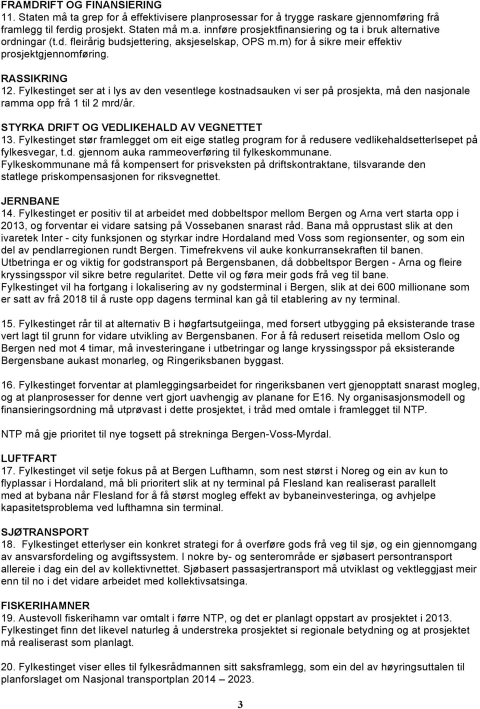 Fylkestinget ser at i lys av den vesentlege kostnadsauken vi ser på prosjekta, må den nasjonale ramma opp frå 1 til 2 mrd/år. STYRKA DRIFT OG VEDLIKEHALD AV VEGNETTET 13.