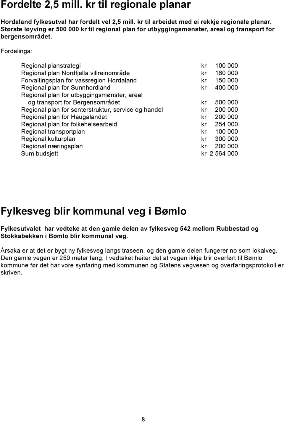 Fordelinga: Regional planstrategi kr 100 000 Regional plan Nordfjella villreinområde kr 160 000 Forvaltingsplan for vassregion Hordaland kr 150 000 Regional plan for Sunnhordland kr 400 000 Regional