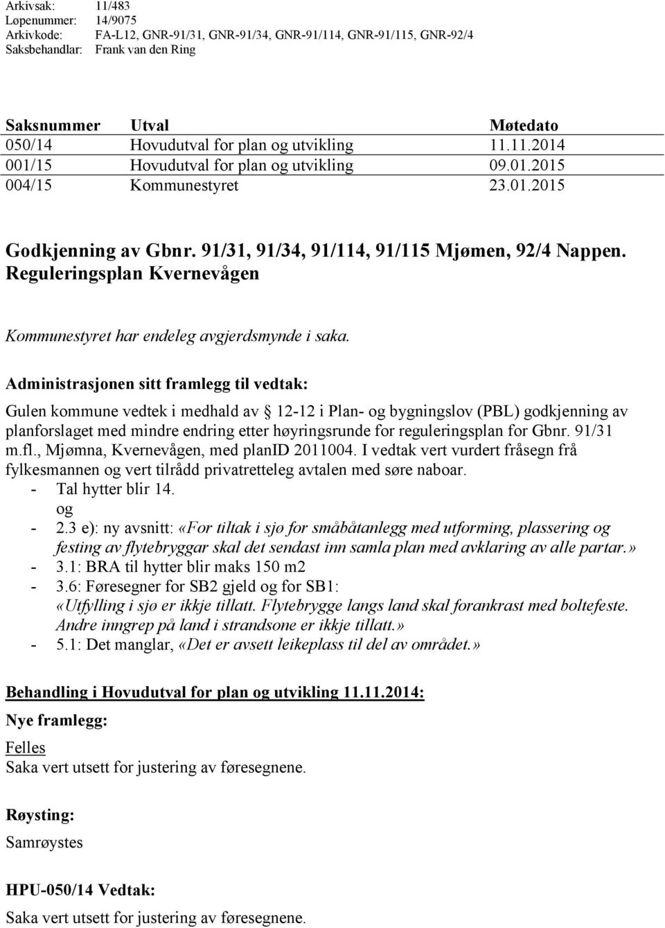 Reguleringsplan Kvernevågen Kommunestyret har endeleg avgjerdsmynde i saka.