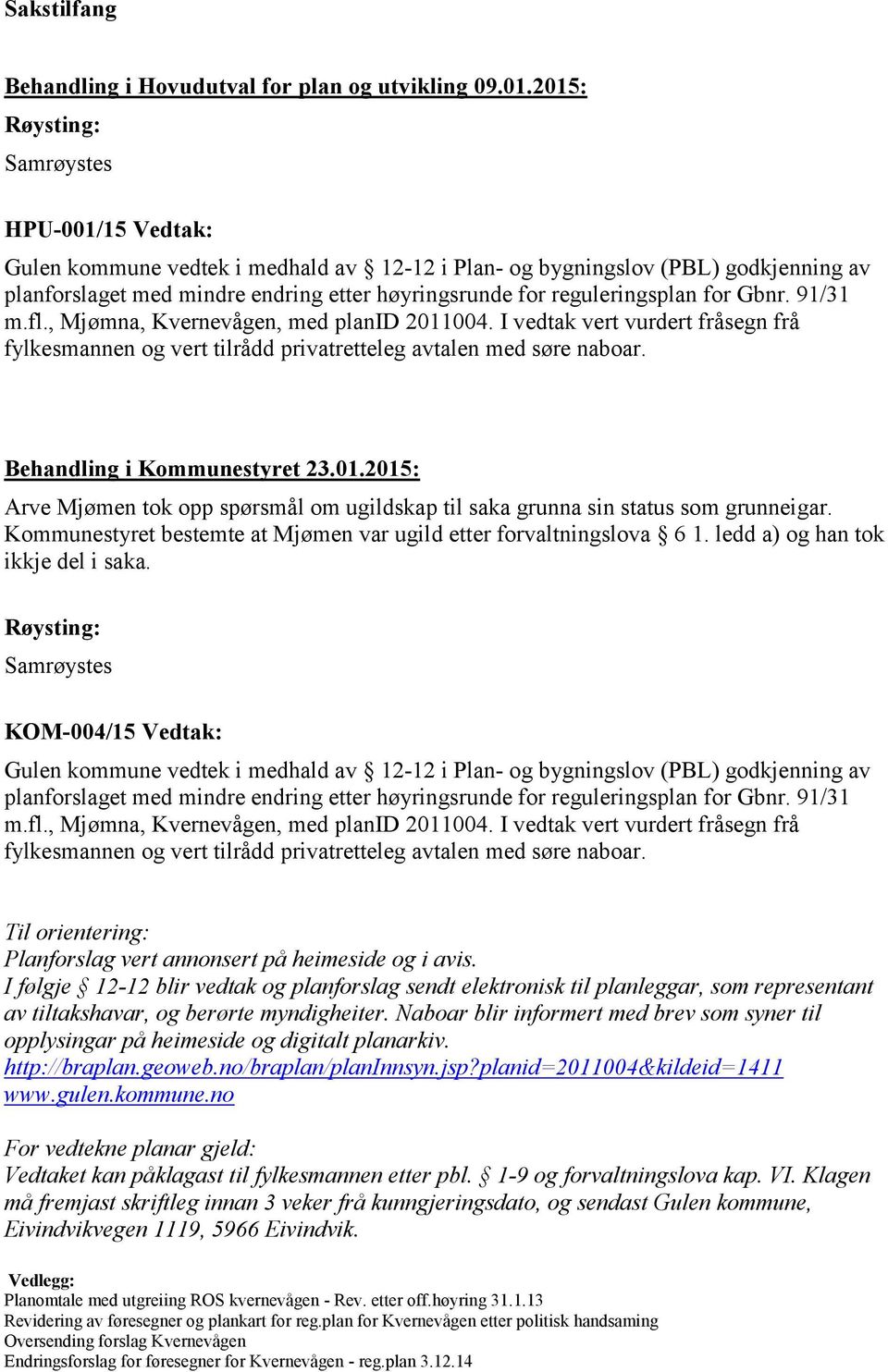 reguleringsplan for Gbnr. 91/31 m.fl., Mjømna, Kvernevågen, med planid 2011004. I vedtak vert vurdert fråsegn frå fylkesmannen og vert tilrådd privatretteleg avtalen med søre naboar.