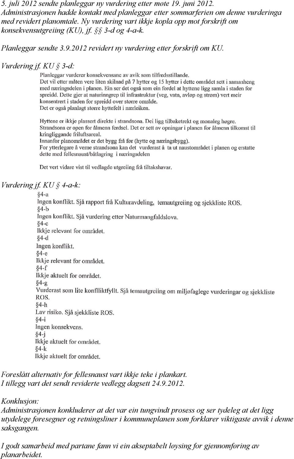 KU 3-d: Vurdering jf. KU 4-a-k: Foreslått alternativ for fellesnaust vart ikkje teke i plankart. I tillegg vart det sendt reviderte vedlegg dagsett 24.9.2012.