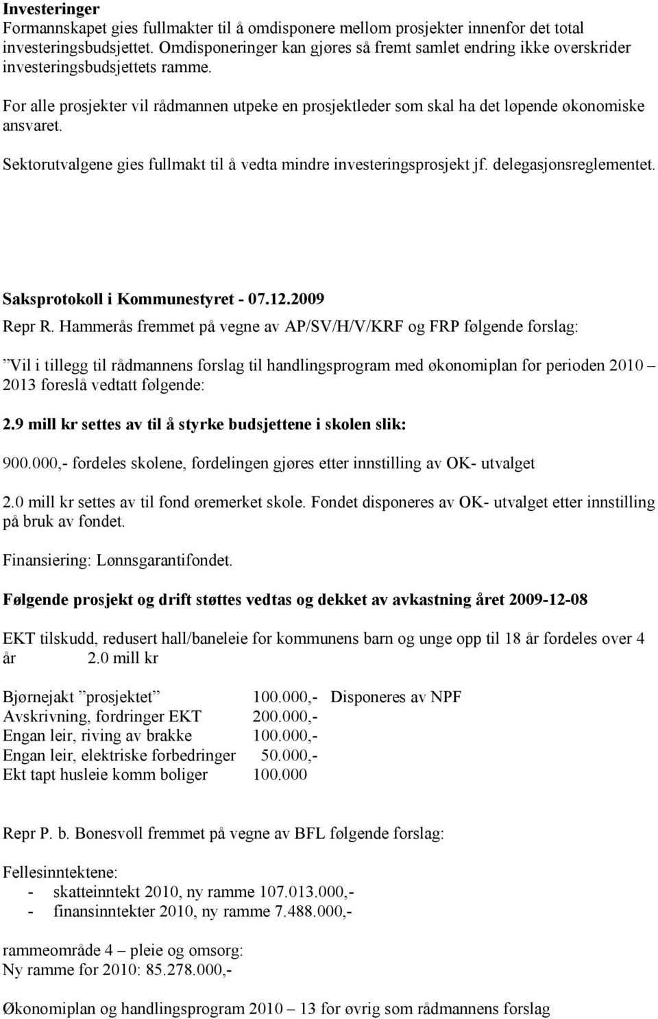 For alle prosjekter vil rådmannen utpeke en prosjektleder som skal ha det løpende økonomiske ansvaret. Sektorutvalgene gies fullmakt til å vedta mindre investeringsprosjekt jf. delegasjonsreglementet.