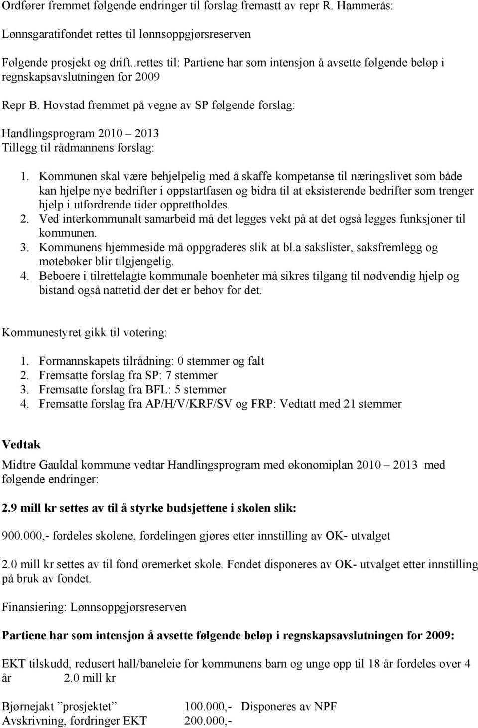 Hovstad fremmet på vegne av SP følgende forslag: Handlingsprogram 2010 2013 Tillegg til rådmannens forslag: 1.