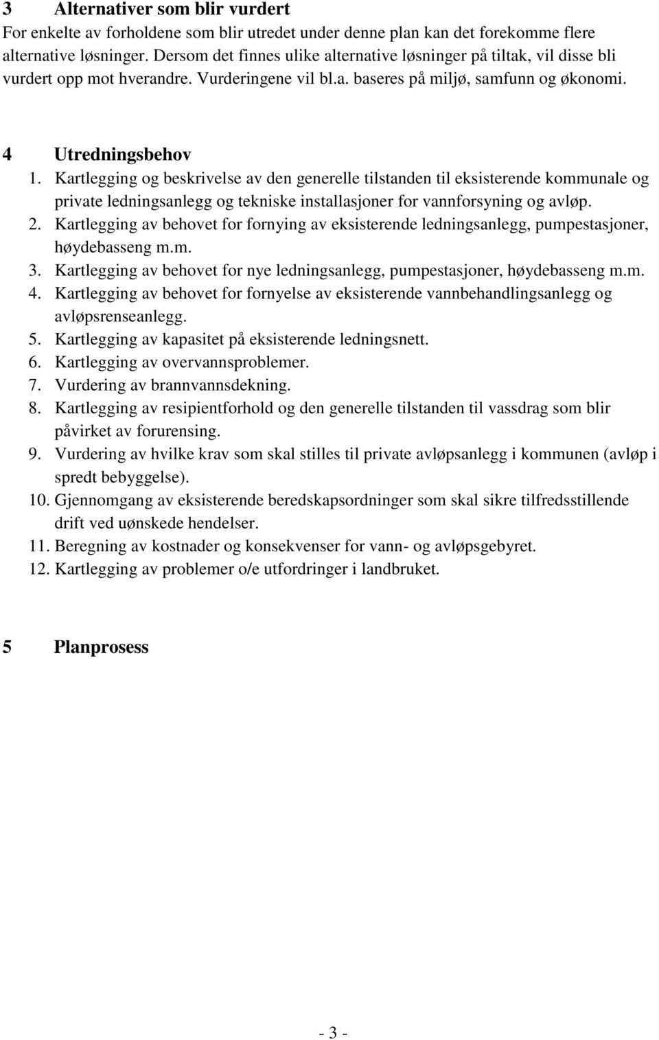 Kartlegging og beskrivelse av den generelle tilstanden til eksisterende kommunale og private ledningsanlegg og tekniske installasjoner for vannforsyning og avløp. 2.