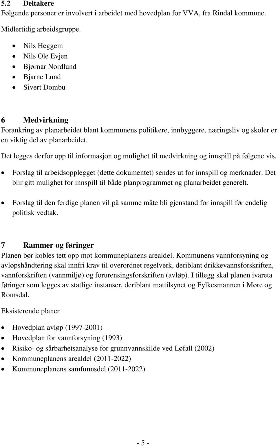 planarbeidet. Det legges derfor opp til informasjon og mulighet til medvirkning og innspill på følgene vis. Forslag til arbeidsopplegget (dette dokumentet) sendes ut for innspill og merknader.