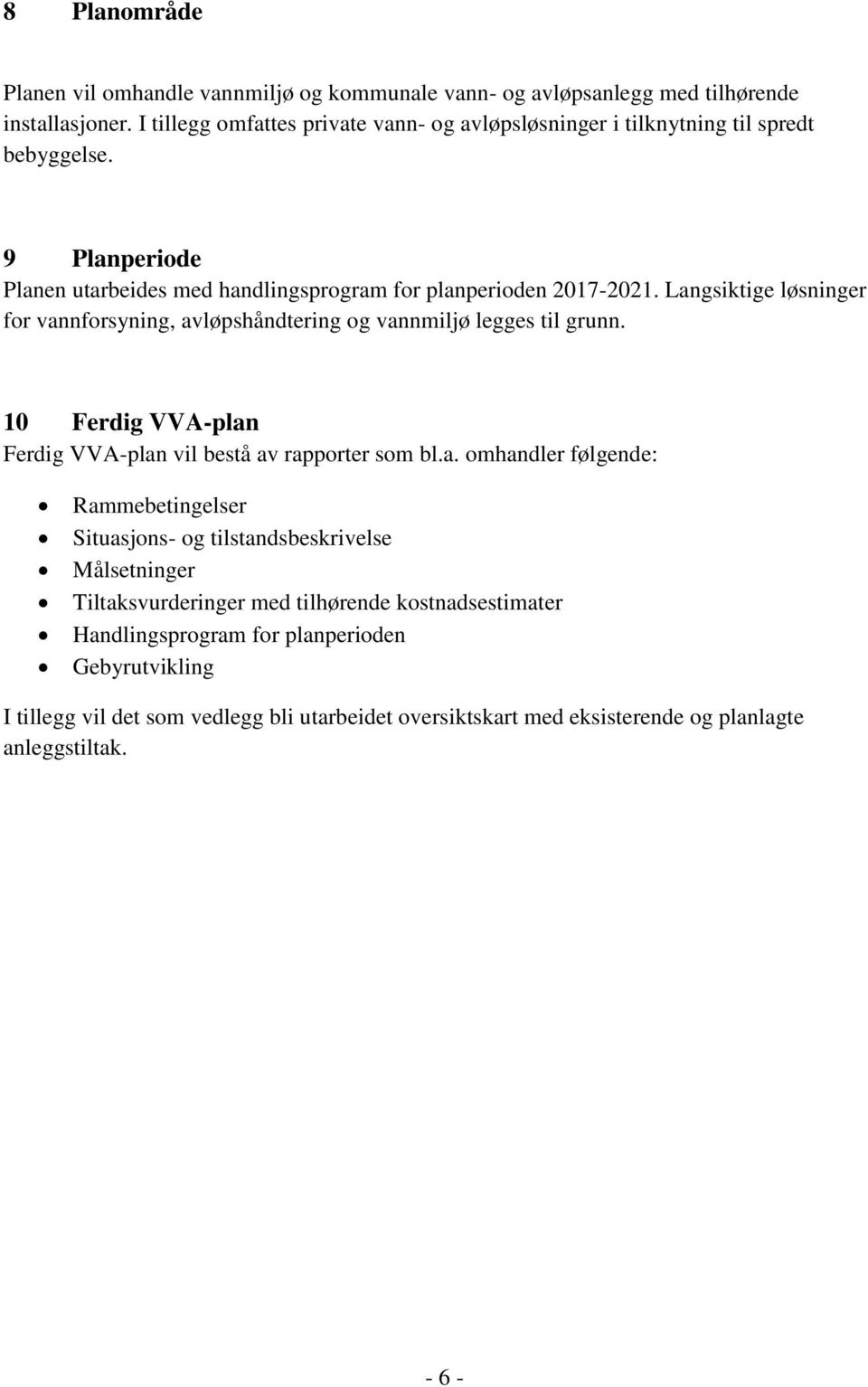 Langsiktige løsninger for vannforsyning, avløpshåndtering og vannmiljø legges til grunn. 10 Ferdig VVA-plan Ferdig VVA-plan vil bestå av rapporter som bl.a. omhandler følgende: