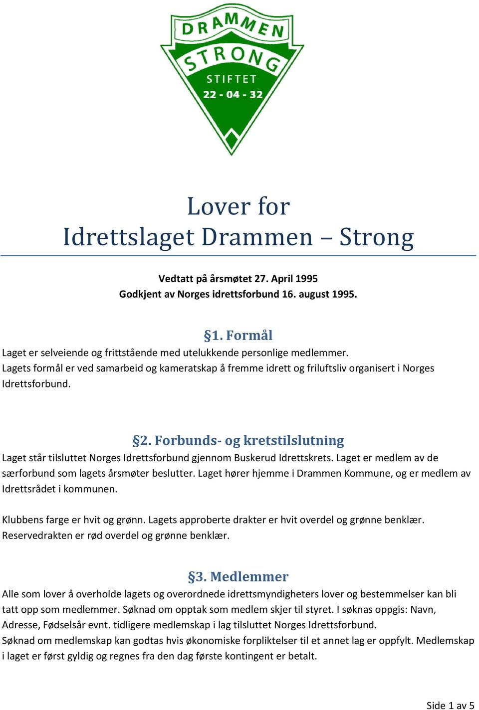 Forbunds- og kretstilslutning Laget står tilsluttet Norges Idrettsforbund gjennom Buskerud Idrettskrets. Laget er medlem av de særforbund som lagets årsmøter beslutter.