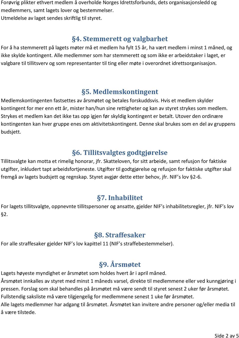 Alle medlemmer som har stemmerett og som ikke er arbeidstaker i laget, er valgbare til tillitsverv og som representanter til ting eller møte i overordnet idrettsorganisasjon. 5.