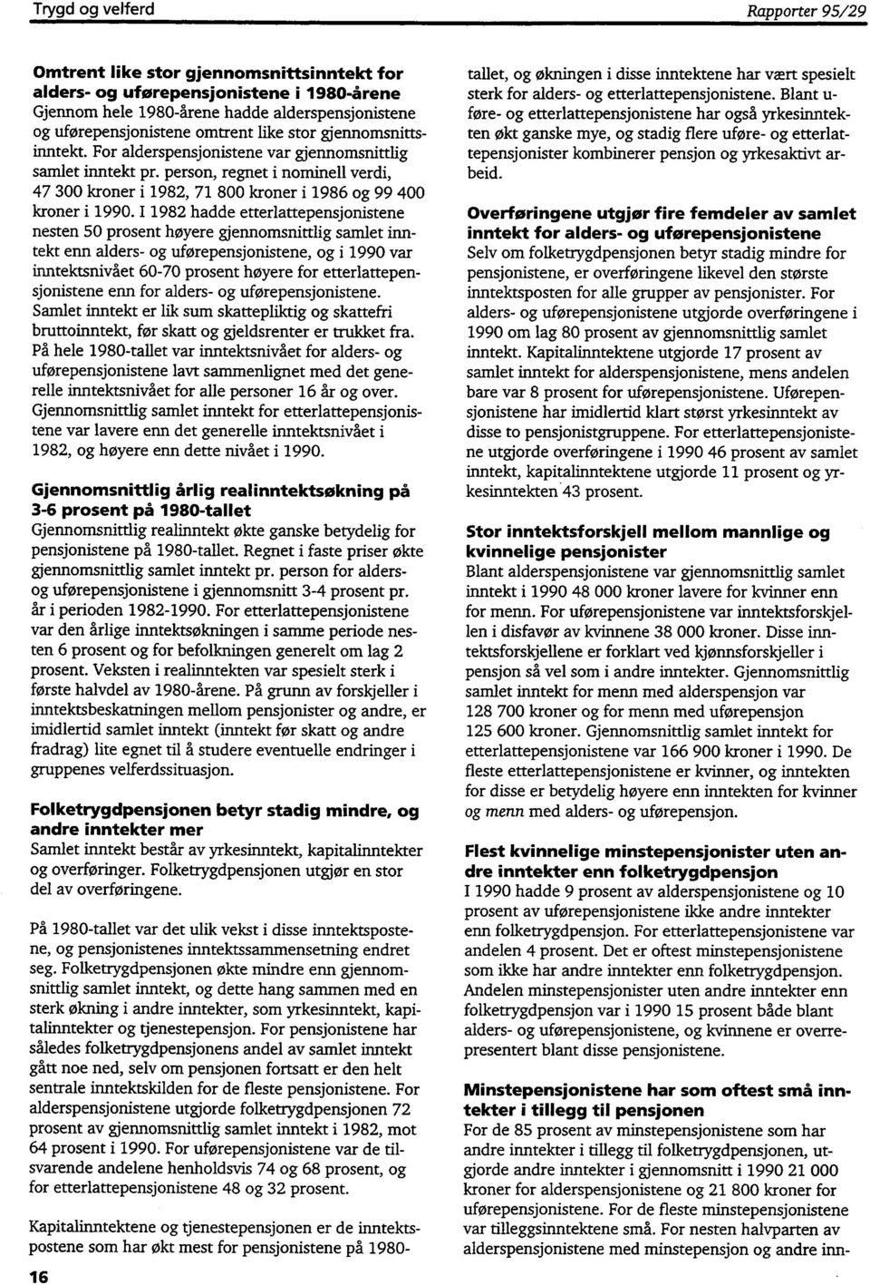 I 1982 hadde etterlattepensjonistene nesten 50 prosent høyere gjennomsnittlig samlet inntekt enn alders- og uførepensjonistene, og i 1990 var inntektsnivået 60-70 prosent høyere for