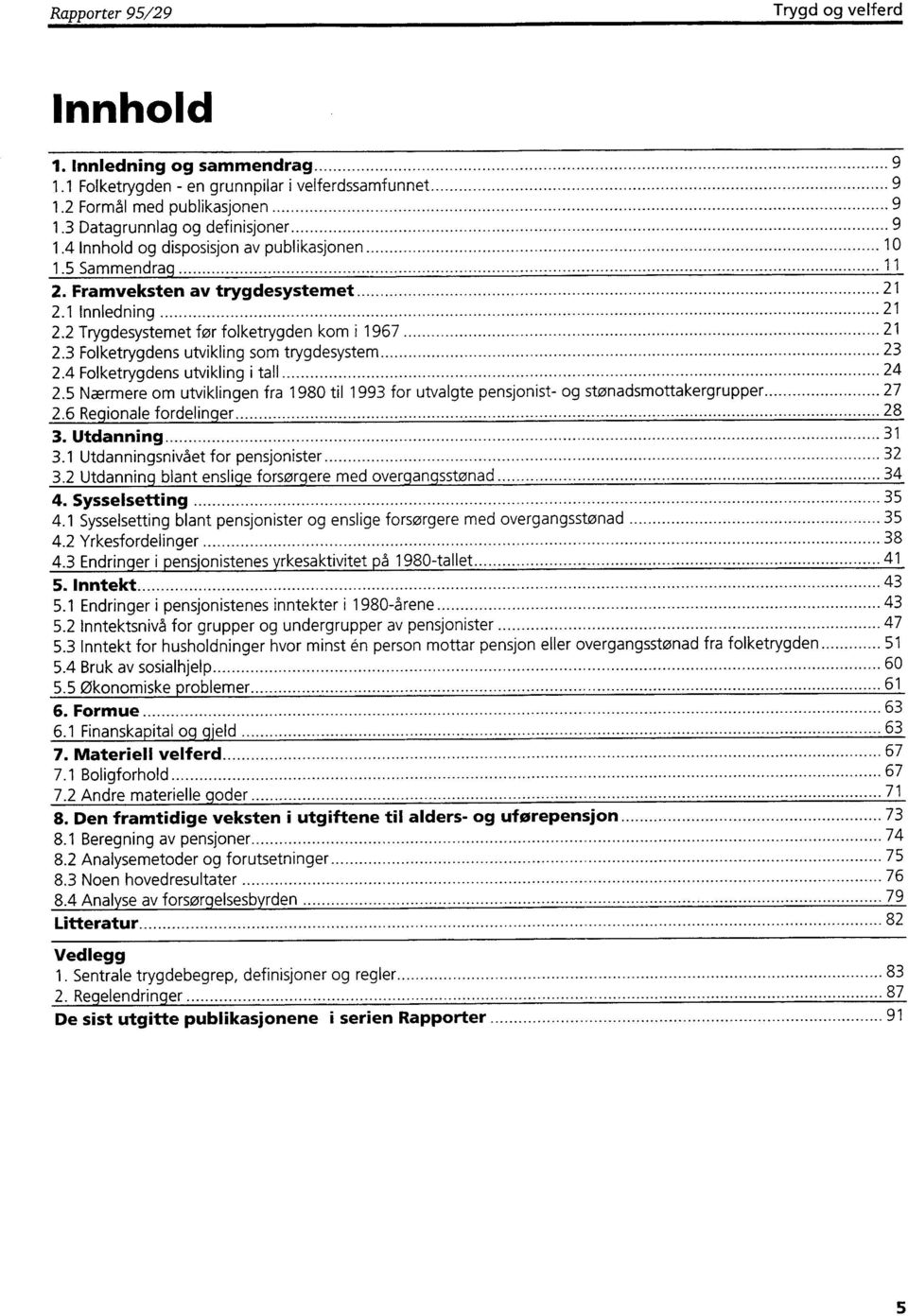 3 Folketrygdens utvikling som t rygdesystem 23 2.4 Folketrygdens utvikling i tall 24 2.5 Nærmere om utviklingen fra 1980 til 1993 for utvalgte pensjonist- og stønadsmottakergrupper 27 2.