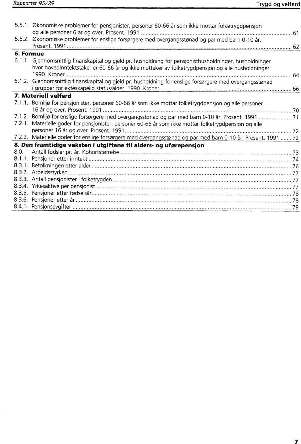 husholdning for pensjonisthusholdninger, husholdninger hvor hovedinntektstaker er 60-66 år og ikke mottaker av folketrygdpensjon og alle husholdninger. 1990. Kroner 64 6.1.2.