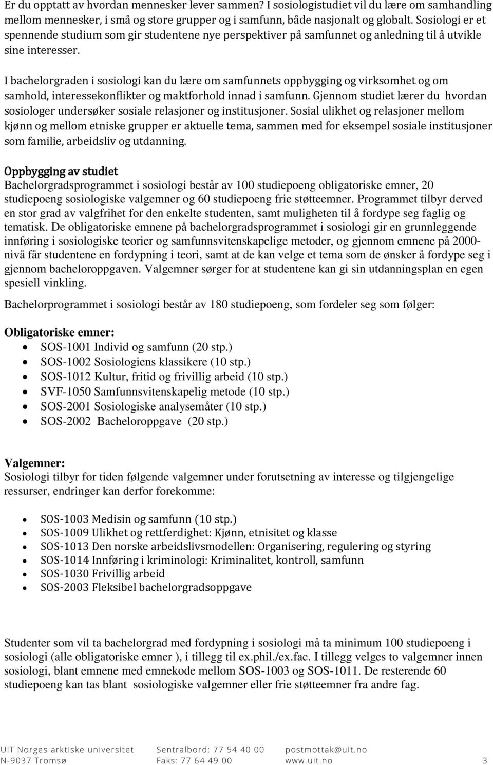 I bachelorgraden i sosiologi kan du lære om samfunnets oppbygging og virksomhet og om samhold, interessekonflikter og maktforhold innad i samfunn.