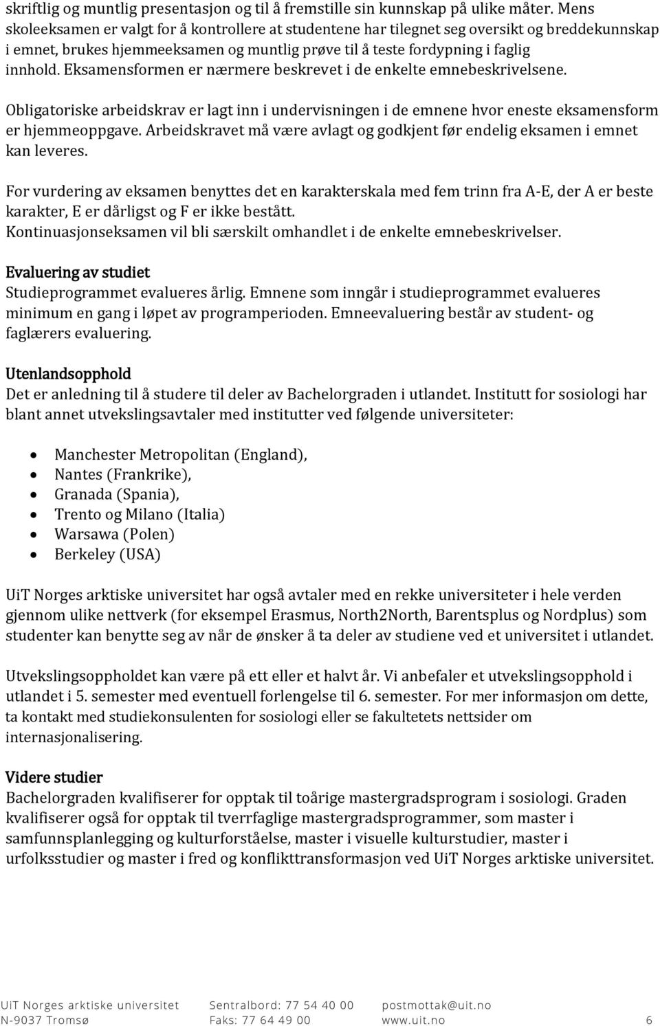 Eksamensformen er nærmere beskrevet i de enkelte emnebeskrivelsene. Obligatoriske arbeidskrav er lagt inn i undervisningen i de emnene hvor eneste eksamensform er hjemmeoppgave.