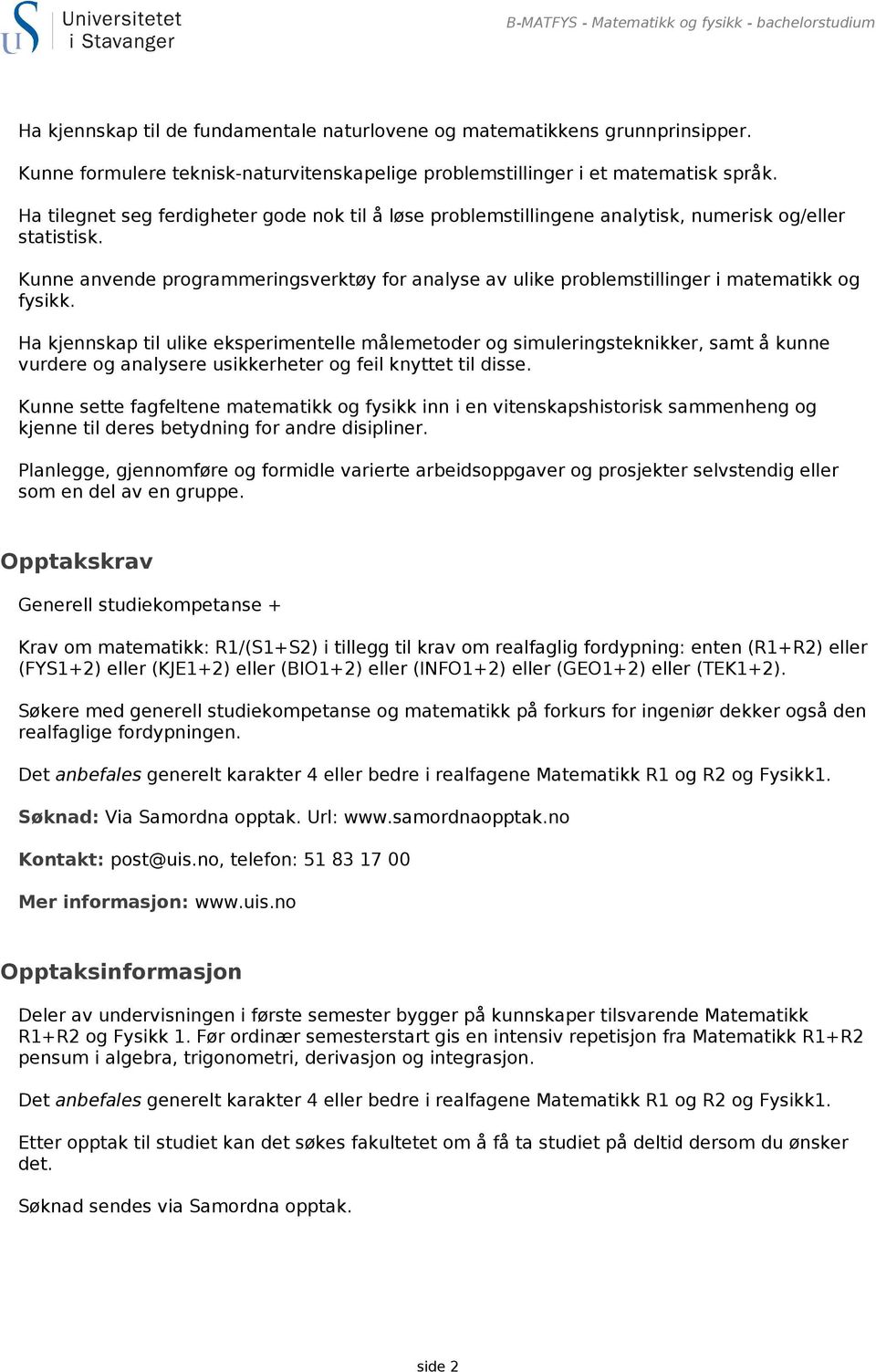 Kunne anvende programmeringsverktøy for analyse av ulike problemstillinger i matematikk og fysikk.