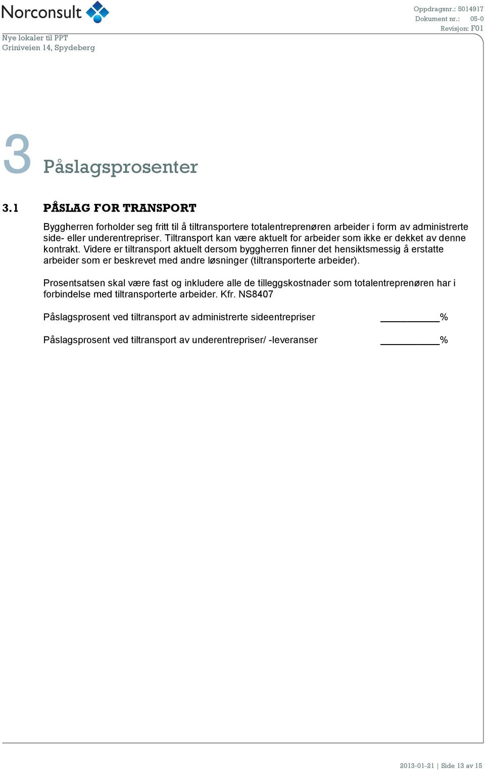 Videre er tiltransport aktuelt dersom byggherren finner det hensiktsmessig å erstatte arbeider som er beskrevet med andre løsninger (tiltransporterte arbeider).