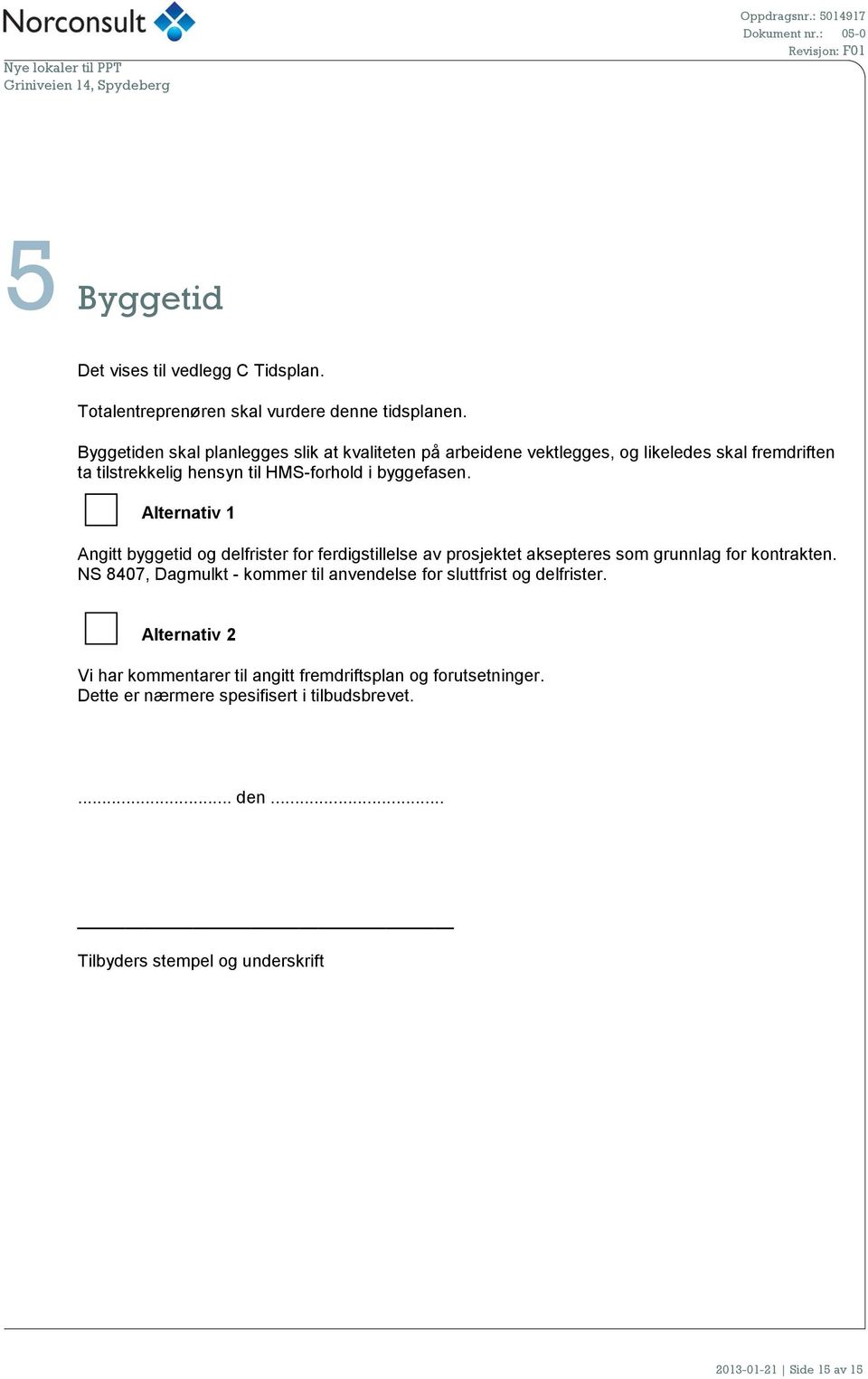 Alternativ 1 Angitt byggetid og delfrister for ferdigstillelse av prosjektet aksepteres som grunnlag for kontrakten.