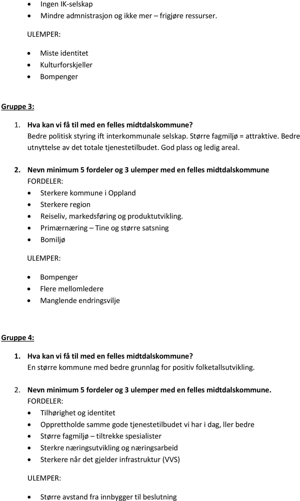 Nevn minimum 5 fordeler og 3 ulemper med en felles midtdalskommune Sterkere kommune i Oppland Sterkere region Reiseliv, markedsføring og produktutvikling.