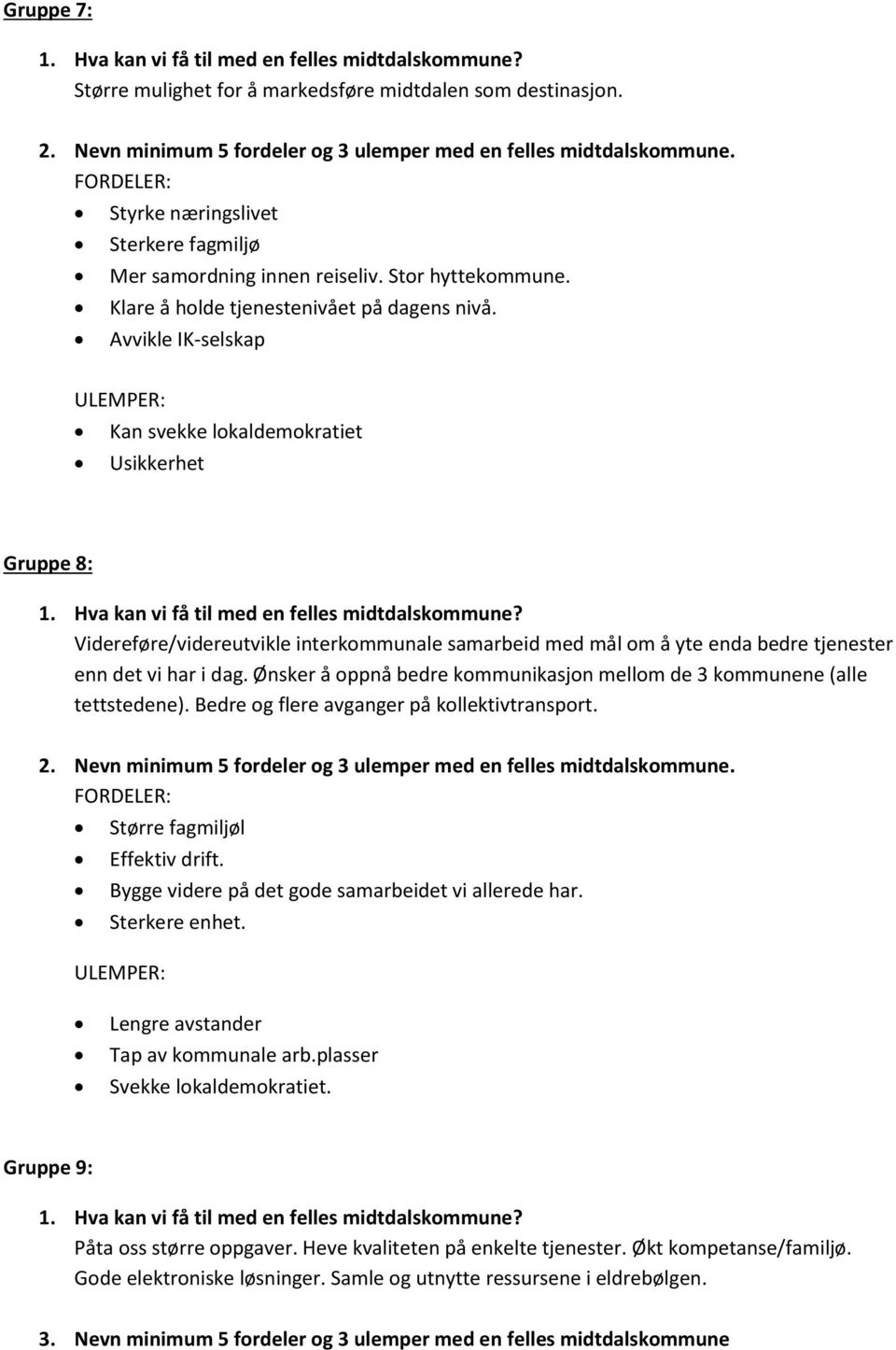 Avvikle IK-selskap Kan svekke lokaldemokratiet Usikkerhet Gruppe 8: Videreføre/videreutvikle interkommunale samarbeid med mål om å yte enda bedre tjenester enn det vi har i dag.