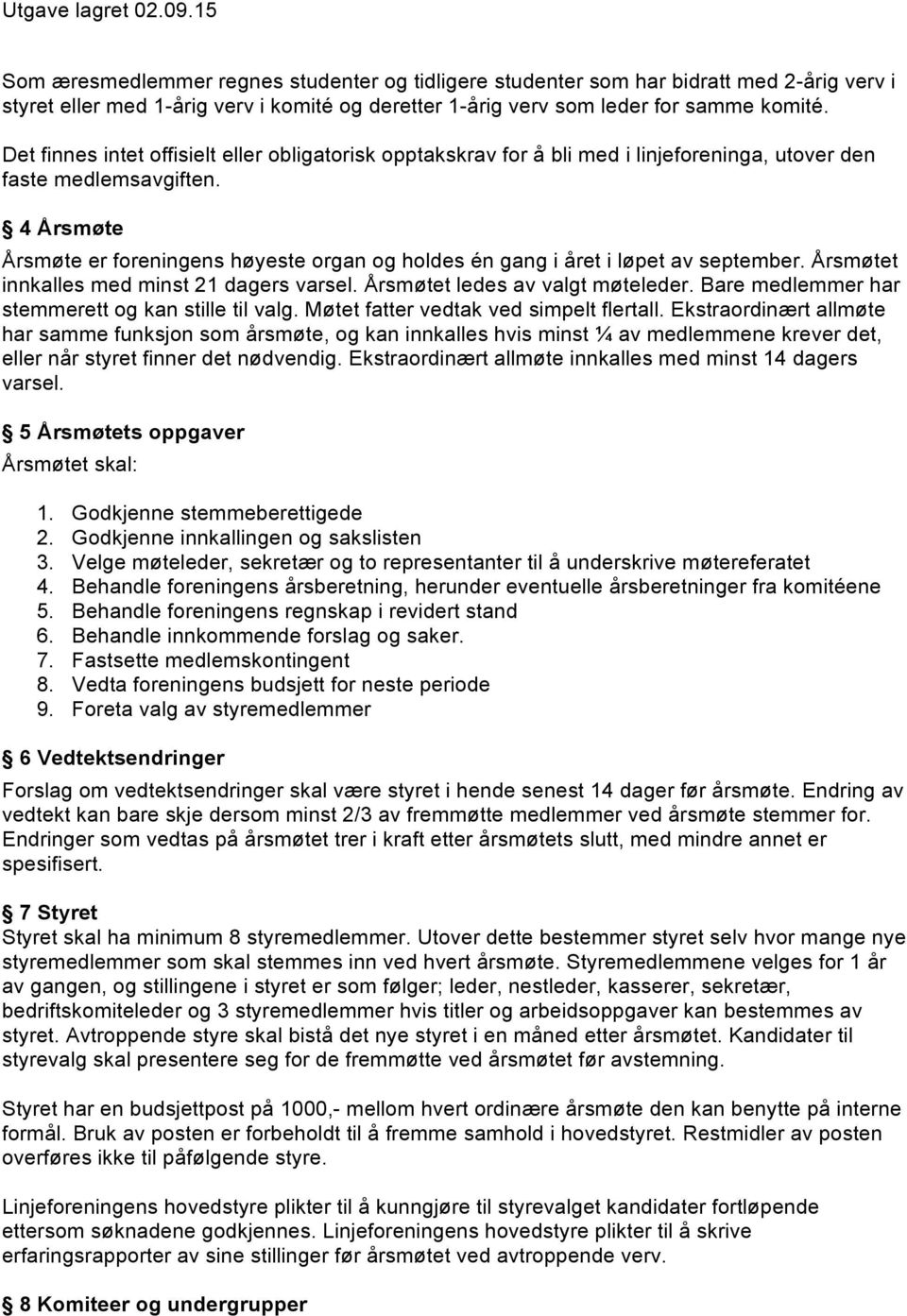 4 Årsmøte Årsmøte er foreningens høyeste organ og holdes én gang i året i løpet av september. Årsmøtet innkalles med minst 21 dagers varsel. Årsmøtet ledes av valgt møteleder.