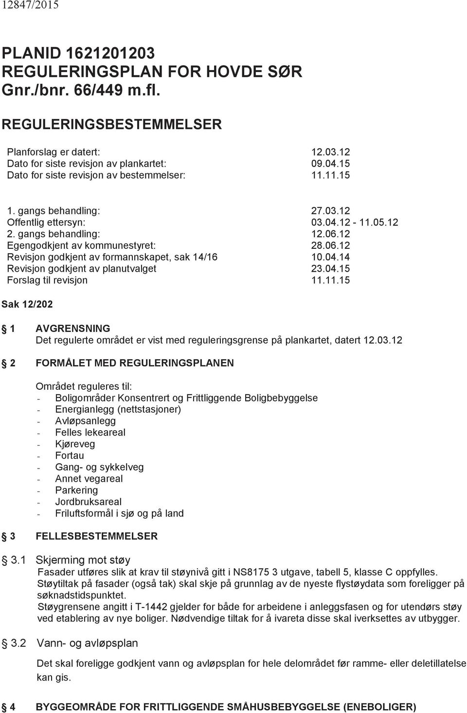 gangs behandling: Egengodkjent av kommunestyret: Revisjon godkjent av formannskapet, sak 14/16 Revisjon godkjent av planutvalget Forslag til revisjon 27.03.12 03.04.12-11.05.12 12.06.12 28.06.12 10.